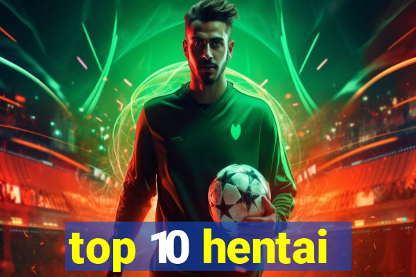 top 10 hentai